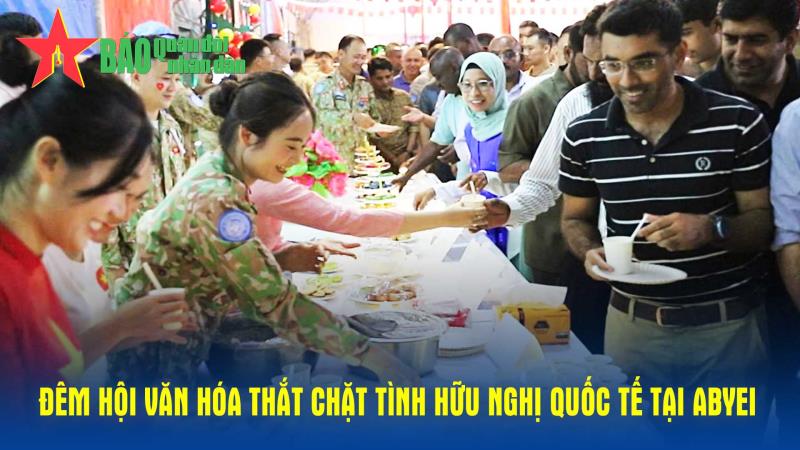 Đêm hội văn hóa thắt chặt tình hữu nghị quốc tế tại Abyei