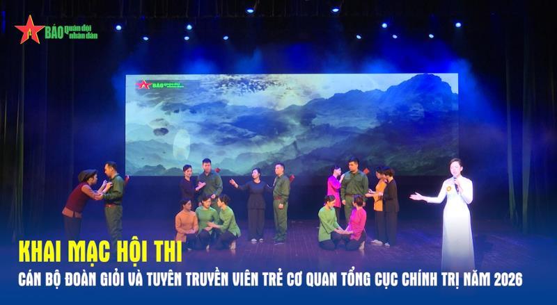 Khai mạc Hội thi Cán bộ Đoàn giỏi và Tuyên truyền viên trẻ Cơ quan Tổng cục Chính trị năm 2026