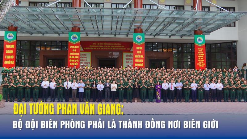 Đại tướng Phan Văn Giang Bộ đội Biên phòng phải là thành đồng nơi biên giới