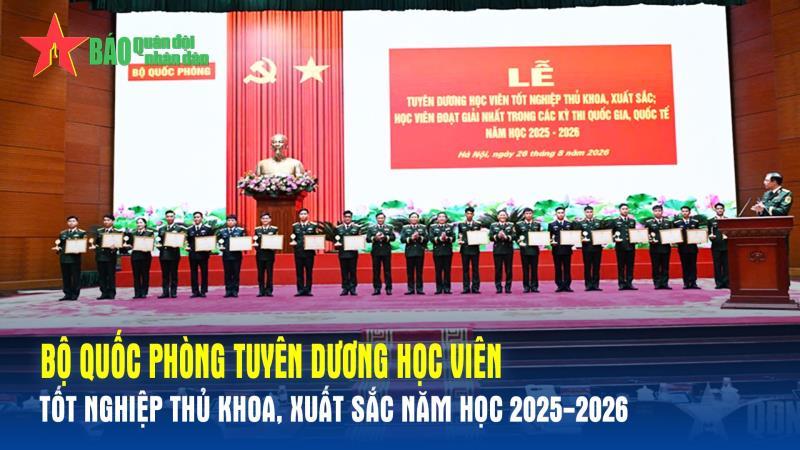 Bộ Quốc phòng tuyên dương học viên tốt nghiệp thủ khoa, xuất sắc năm học 2025-2026