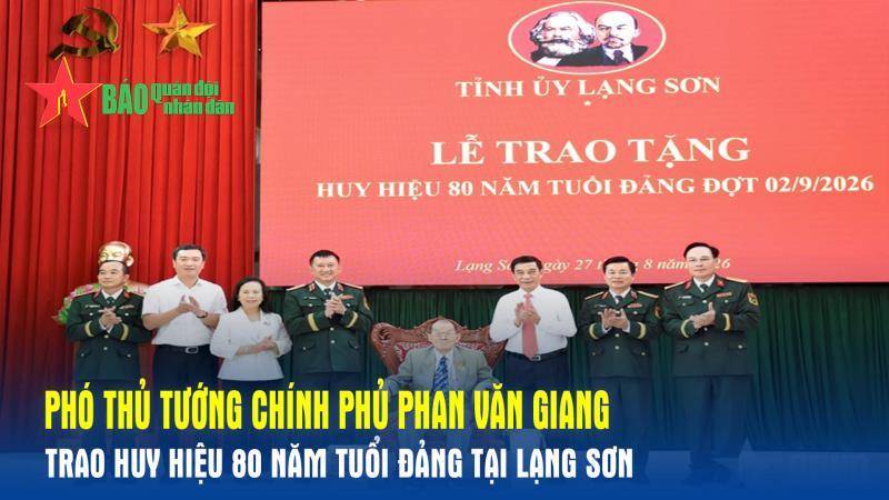 Phó thủ tướng Chính phủ Phan Văn Giang trao Huy hiệu 80 năm tuổi Đảng tại Lạng Sơn