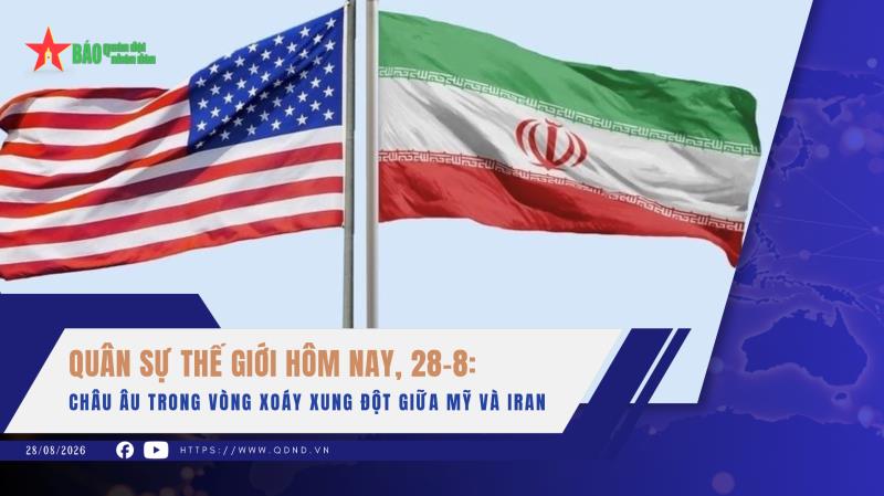 Quân sự thế giới hôm nay, 28-8 Châu Âu trong vòng xoáy xung đột giữa Mỹ và Iran