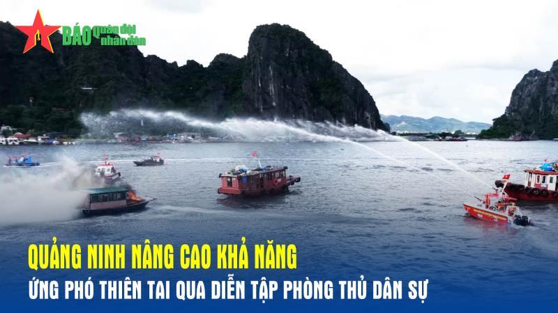Quảng Ninh nâng cao khả năng ứng phó thiên tai qua diễn tập phòng thủ dân sự