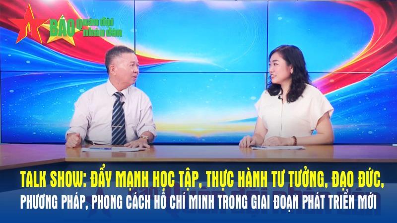 Talk show Đẩy mạnh học tập, thực hành tư tưởng, đạo đức, phương pháp, phong cách Hồ Chí Minh trong giai đoạn phát triển mới