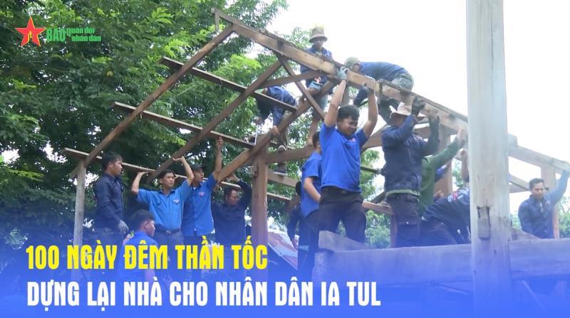 100 Ngày đêm thần tốc dựng lại nhà cho nhân dân Ia Tul
