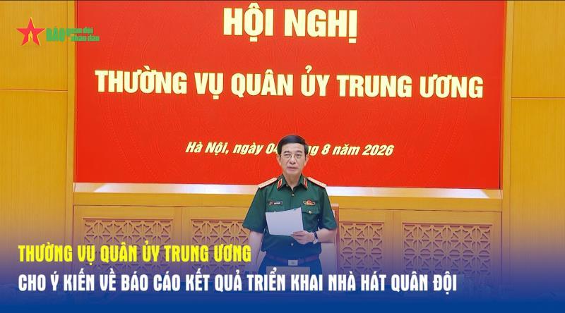 Thường vụ Quân ủy Trung ương cho ý kiến về Báo cáo kết quả triển khai Nhà hát Quân đội
