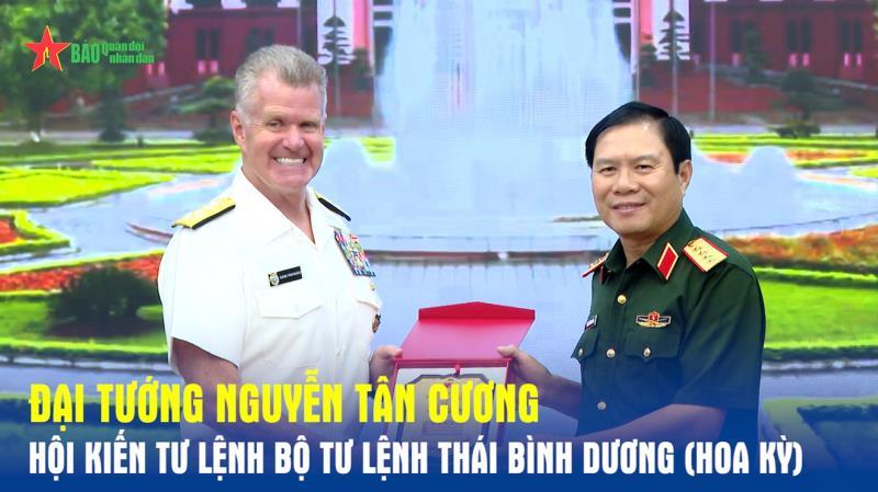 Đại tướng Nguyễn Tân Cương hội kiến Tư lệnh Bộ tư lệnh Thái Bình Dương Hoa Kỳ