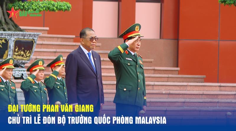 Đại tướng Phan Văn Giang chủ trì lễ đón Bộ trưởng Quốc phòng Malaysia