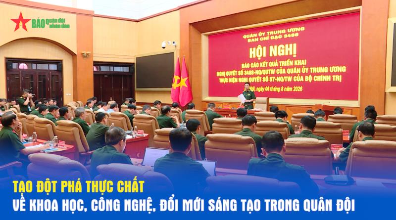 Tạo đột phá thực chất về khoa học, công nghệ, đổi mới sáng tạo trong Quân đội