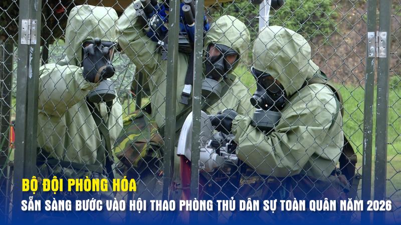 Bộ đội phòng hóa sẵn sàng bước vào hội thao phòng thủ dân sự toàn quân năm 2026