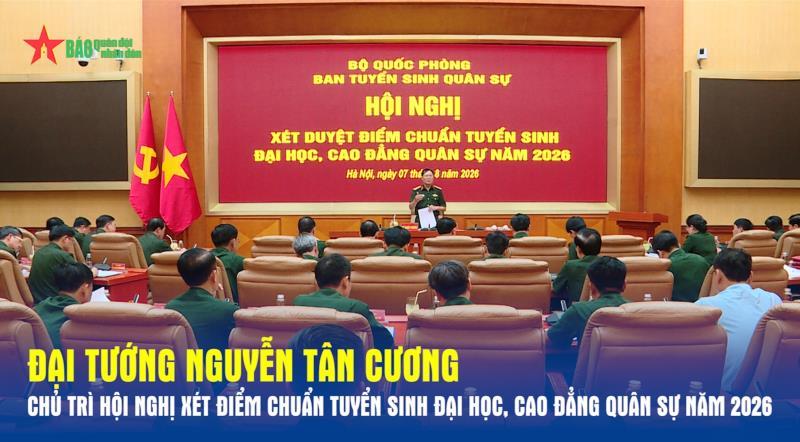 Đại tướng Nguyễn Tân Cương chủ trì Hội nghị xét điểm chuẩn tuyển sinh đại học, cao đẳng quân sự năm 2026
