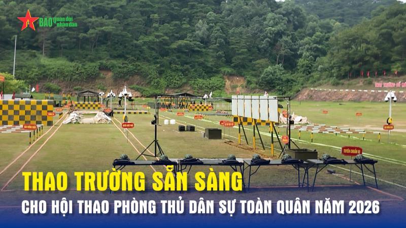 Thao trường sẵn sàng cho Hội thao Phòng thủ dân sự toàn quân năm 2026