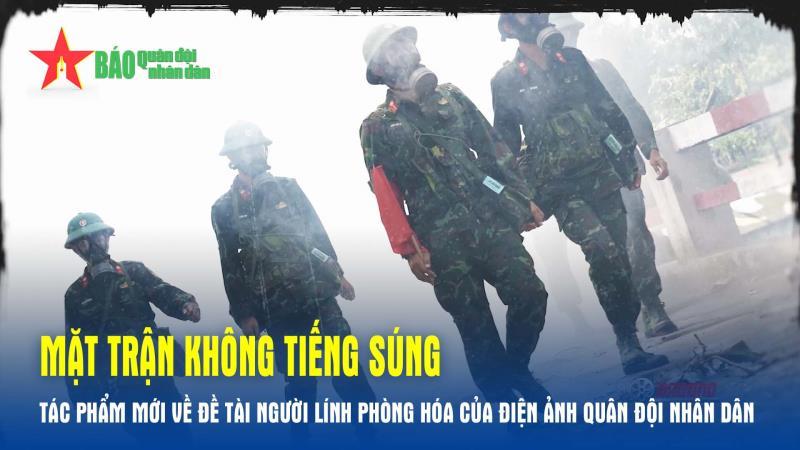 Mặt trận không tiếng súng - Tác phẩm mới về đề tài người lính phòng hóa của Điện ảnh Quân đội nhân dân