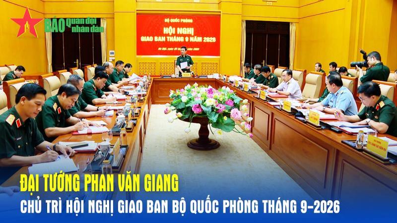 Đại tướng Phan Văn Giang chủ trì Hội nghị giao ban Bộ Quốc phòng tháng 9-2026
