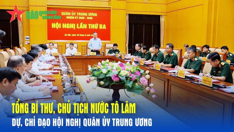 Tổng Bí thư, Chủ tịch nước Tô Lâm dự, chỉ đạo Hội nghị Quân ủy Trung ương