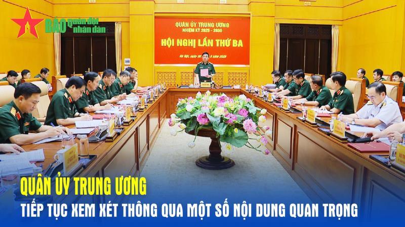 Quân ủy Trung ương tiếp tục xem xét thông qua một số nội dung quan trọng