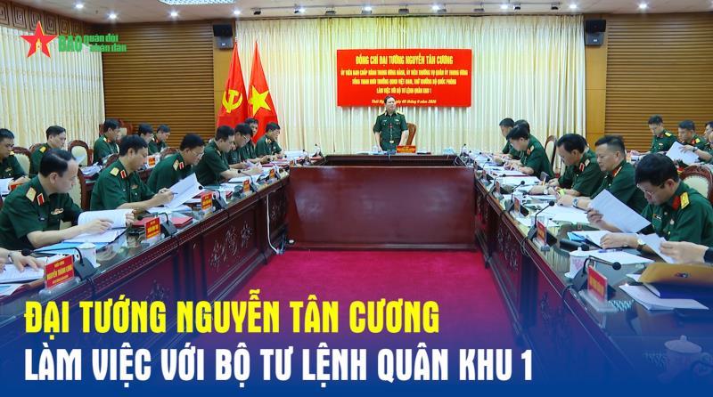 Đại tướng Nguyễn Tân Cương làm việc với Bộ tư lệnh Quân khu 1