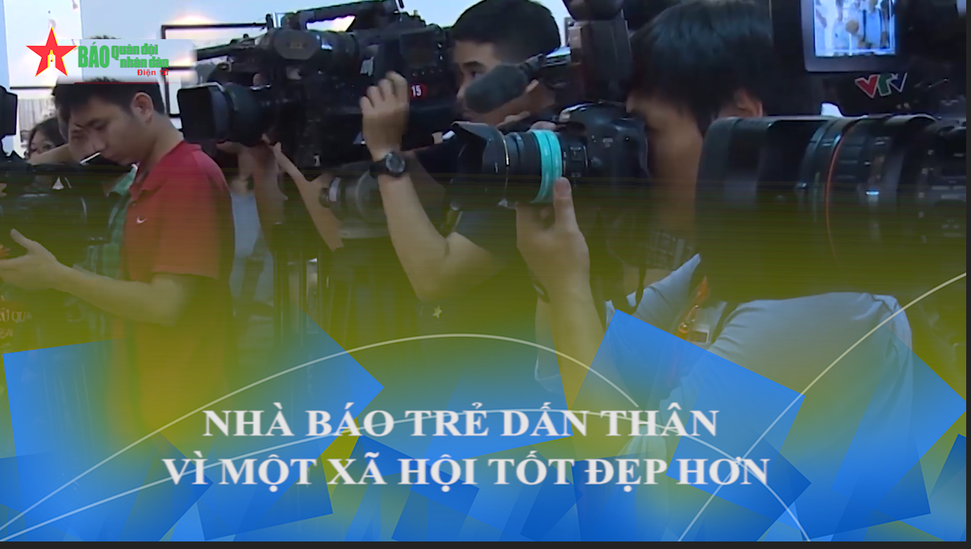 Nhà báo trẻ dấn thân vì một xã hội tốt đẹp hơn