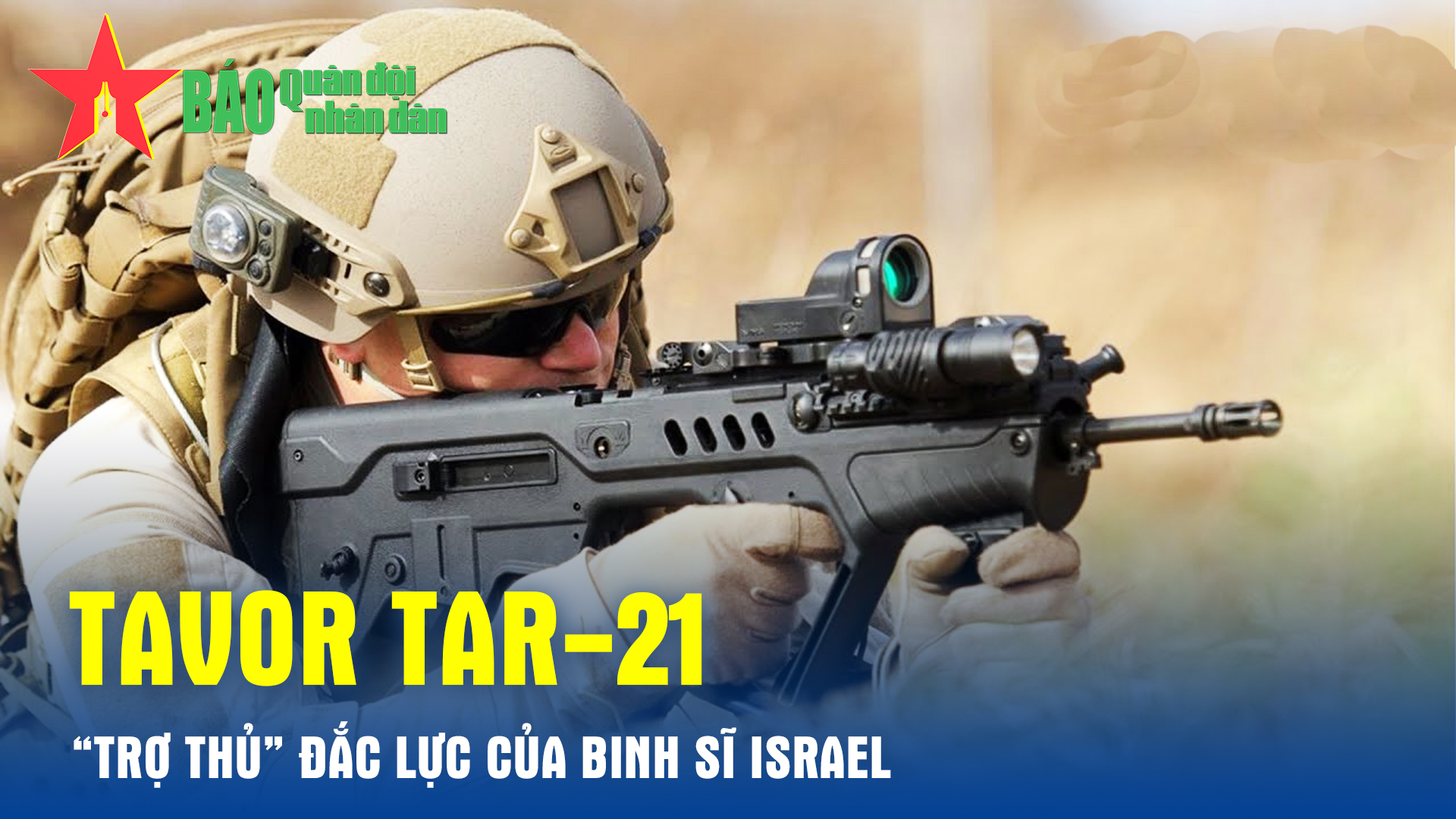 Tavor TAR21 “Trợ thủ” đắc lực của binh sĩ Israel