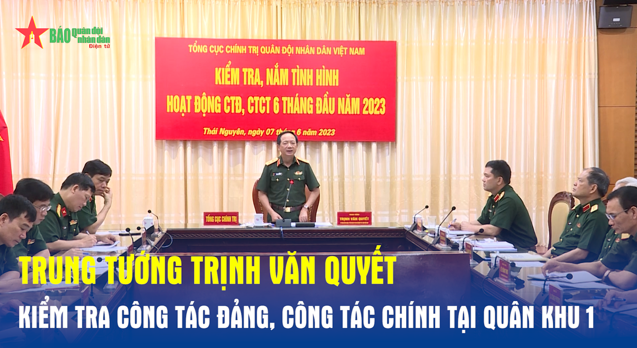 Trung tướng Trịnh Văn Quyết kiểm tra công tác Đảng, công tác chính tại Quân khu 1