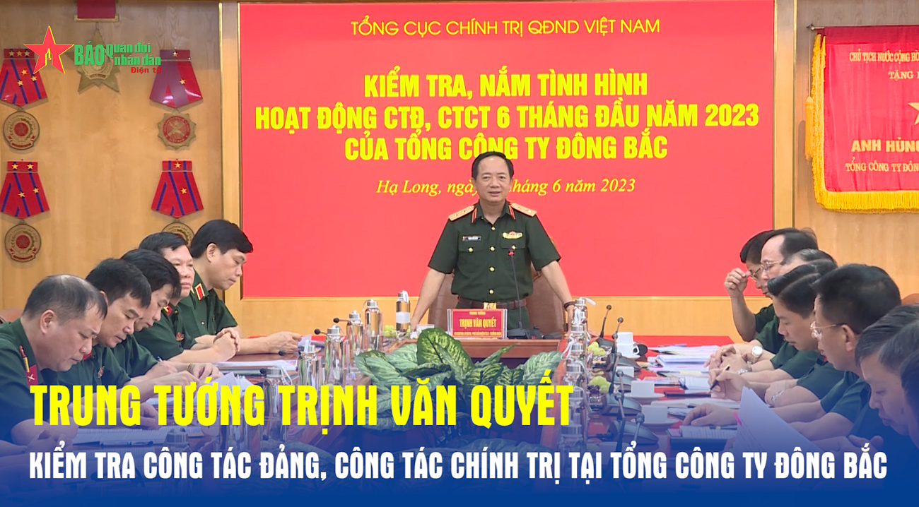 Trung tướng Trịnh Văn Quyết kiểm tra công tác Đảng, công tác chính trị tại Tổng công ty Đông Bắc
